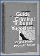 An Insider's Guide to the International Criminal Tribunal for the Former Yugoslavia: A Documentary History and Analysis